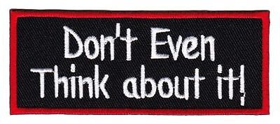 bf83★Dont Even Think About It Aufnäher Bügelbild Spruch Patch Flicken 10 x 4 cm